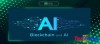 Tích hợp AI và Blockchain: Bước nhảy vọt trong kỹ nguyên số